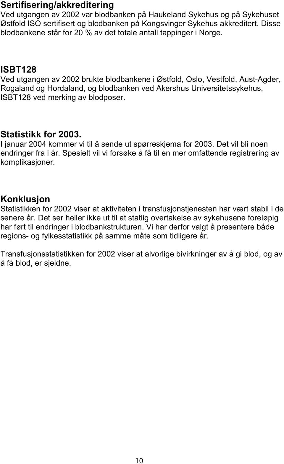ISBT128 Ved utgangen av 2002 brukte blodbankene i Østfold, Oslo, Vestfold, Aust-Agder, Rogaland og Hordaland, og blodbanken ved Akershus Universitetssykehus, ISBT128 ved merking av blodposer.