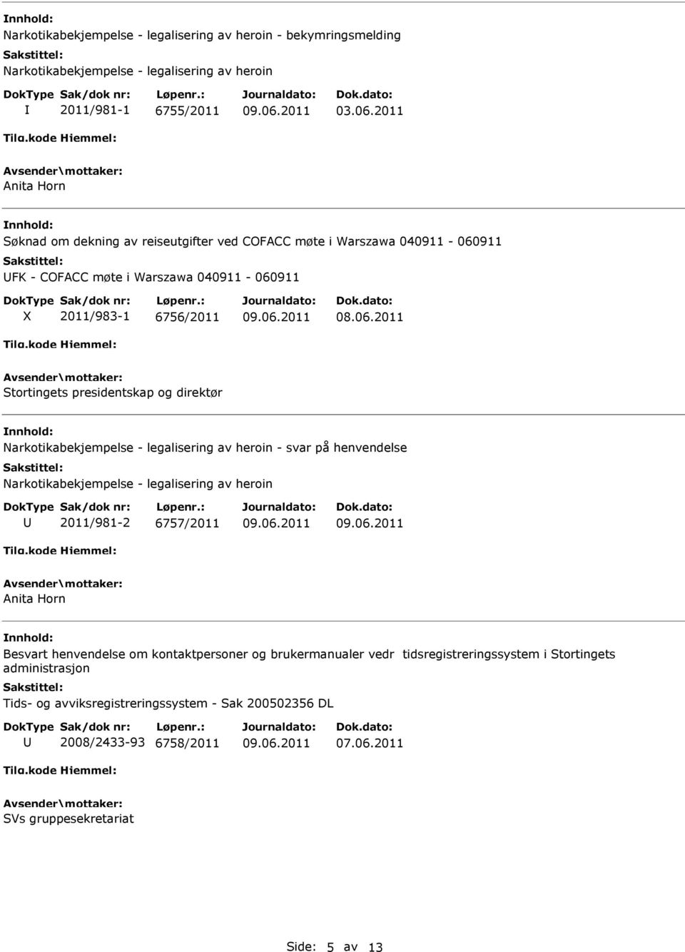 presidentskap og direktør arkotikabekjempelse - legalisering av heroin - svar på henvendelse arkotikabekjempelse - legalisering av heroin 2011/981-2 6757/2011 Anita Horn Besvart