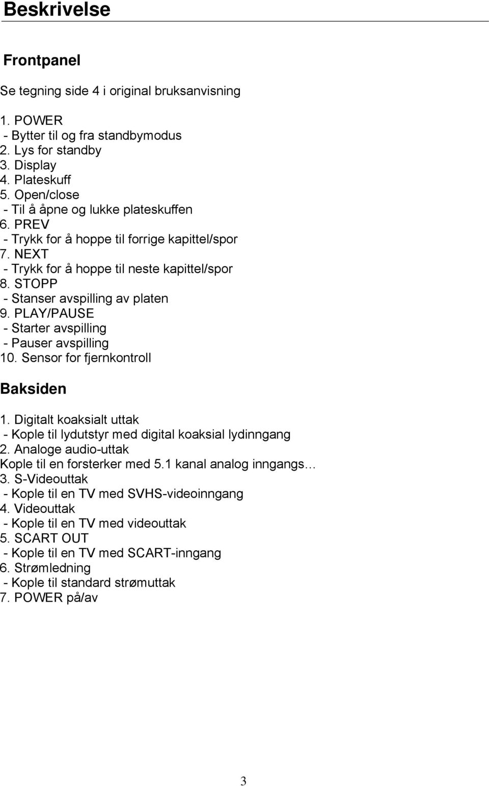 PLAY/PAUSE - Starter avspilling - Pauser avspilling 10. Sensor for fjernkontroll Baksiden 1. Digitalt koaksialt uttak - Kople til lydutstyr med digital koaksial lydinngang 2.