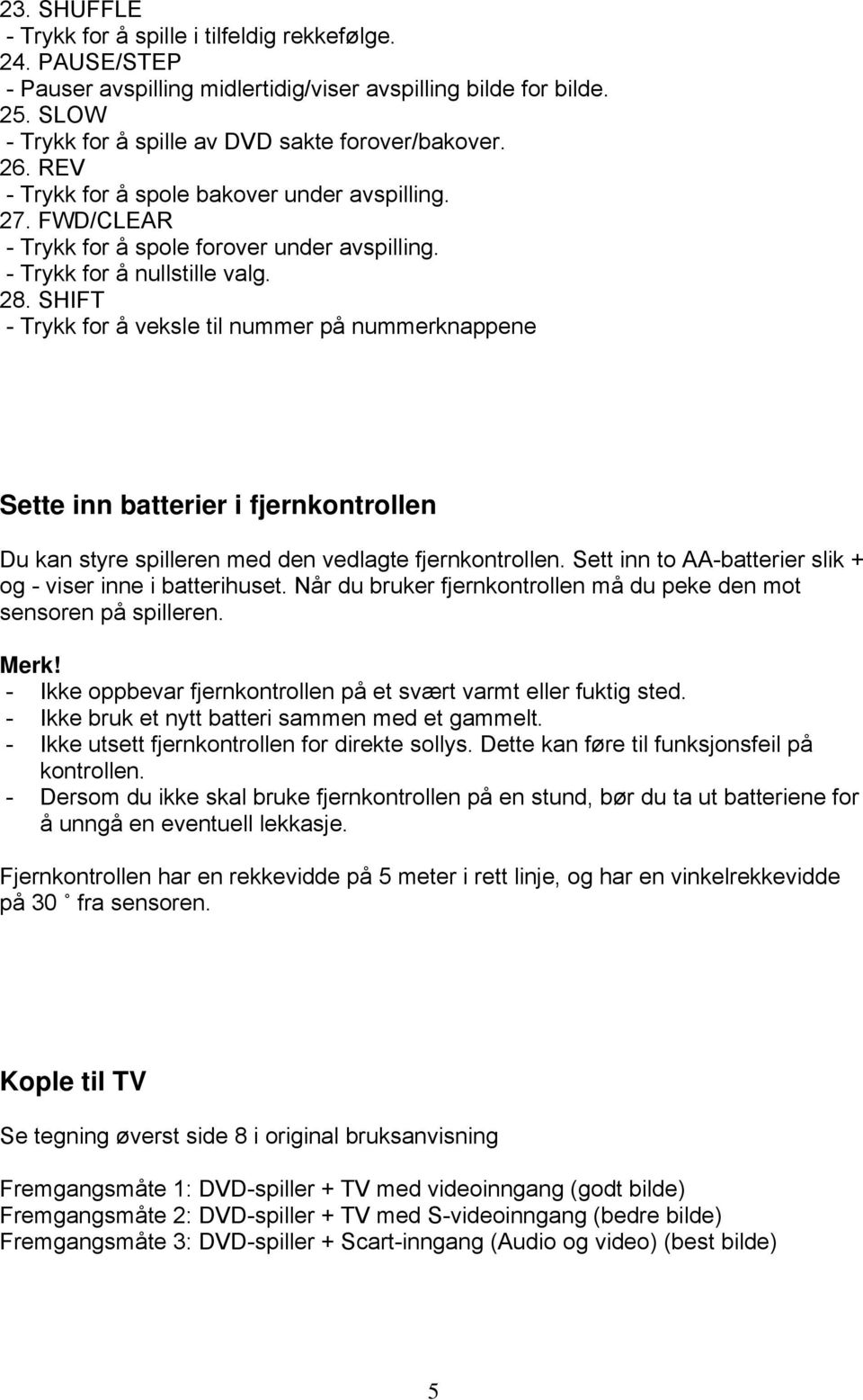 SHIFT - Trykk for å veksle til nummer på nummerknappene Sette inn batterier i fjernkontrollen Du kan styre spilleren med den vedlagte fjernkontrollen.