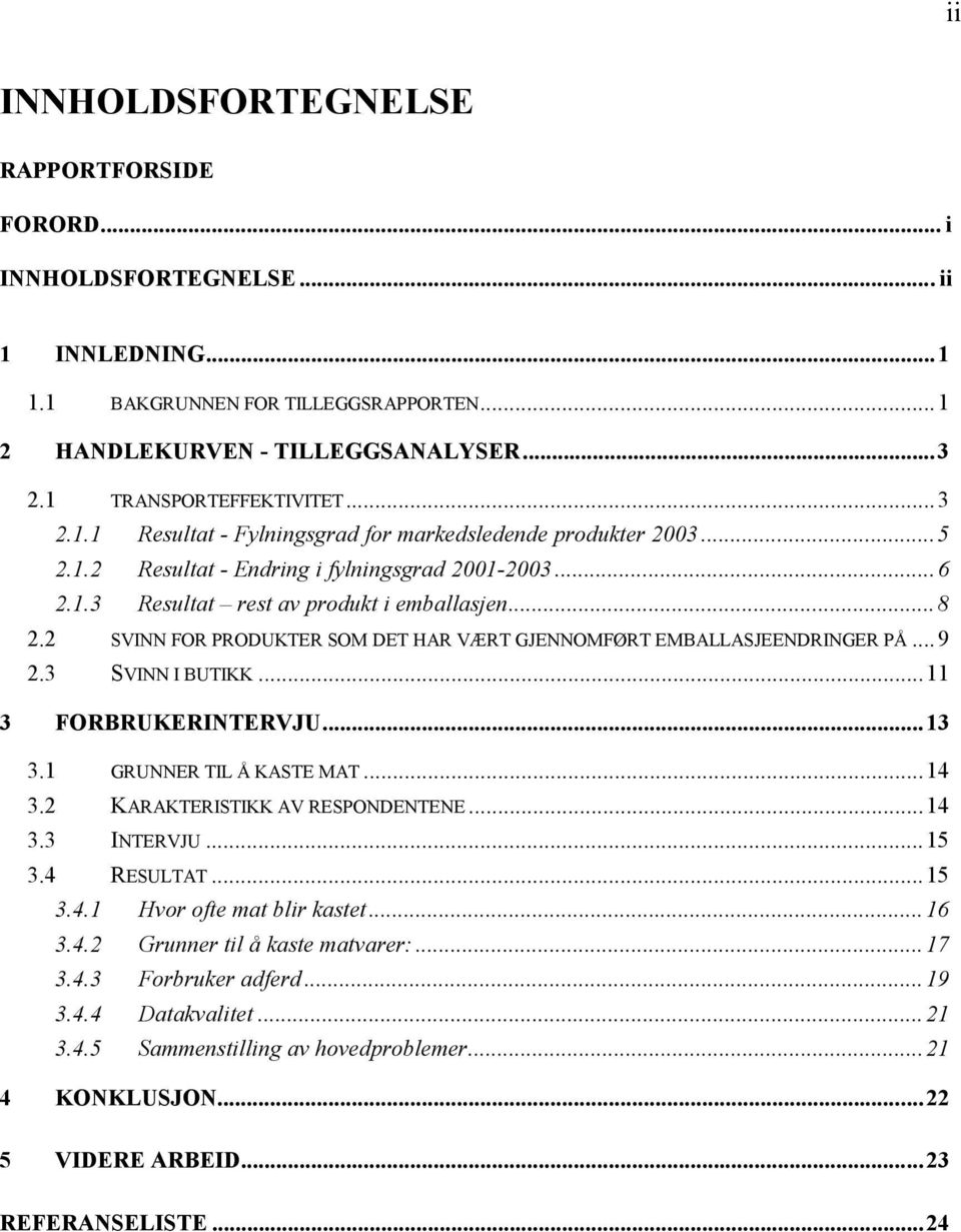 2 SVINN FOR PRODUKTER SOM DET HAR VÆRT GJENNOMFØRT EMBALLASJEENDRINGER PÅ...9 2.3 SVINN I BUTIKK...11 3 FORBRUKERINTERVJU...13 3.1 GRUNNER TIL Å KASTE MAT...14 3.2 KARAKTERISTIKK AV RESPONDENTENE.