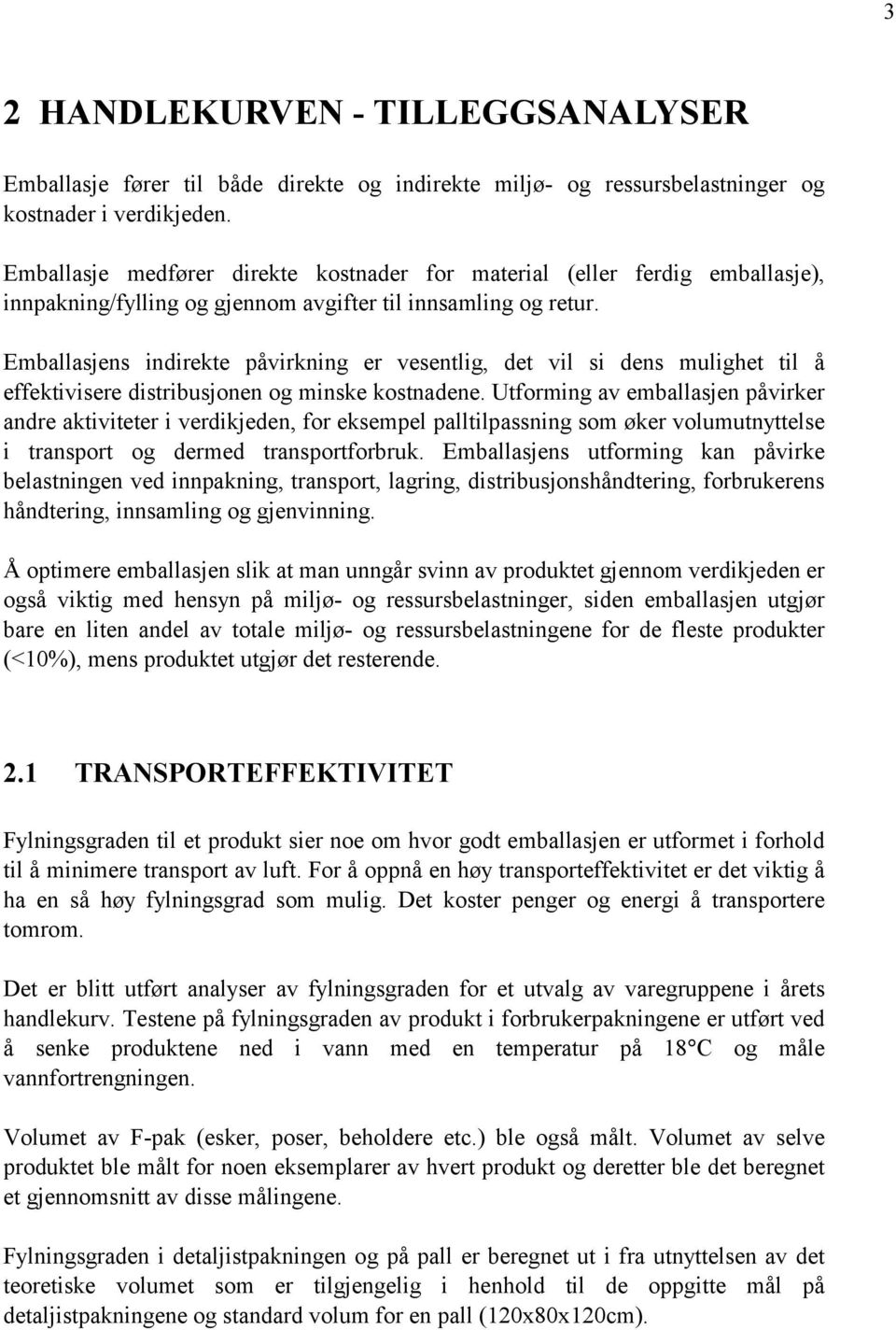 Emballasjens indirekte påvirkning er vesentlig, det vil si dens mulighet til å effektivisere distribusjonen og minske kostnadene.