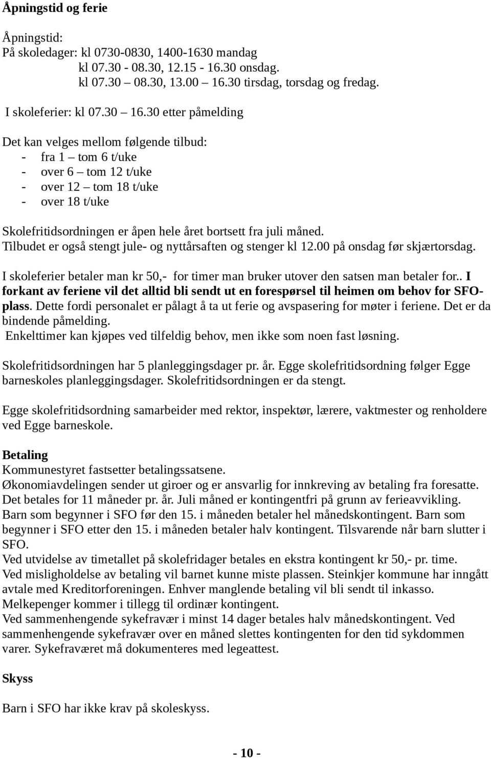 måned. Tilbudet er også stengt jule- og nyttårsaften og stenger kl 12.00 på onsdag før skjærtorsdag. I skoleferier betaler man kr 50,- for timer man bruker utover den satsen man betaler for.