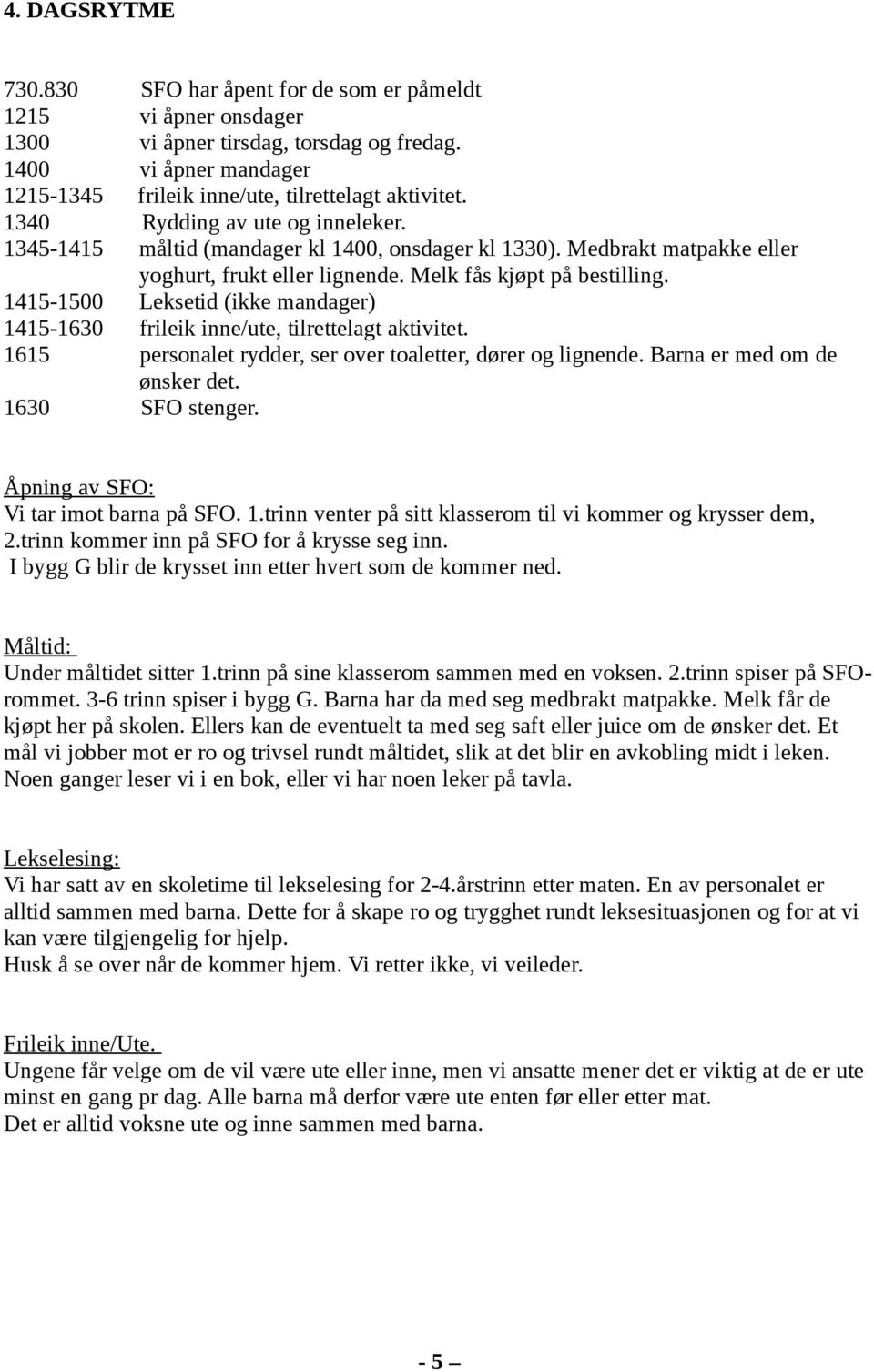 1415-1500 Leksetid (ikke mandager) 1415-1630 frileik inne/ute, tilrettelagt aktivitet. 1615 personalet rydder, ser over toaletter, dører og lignende. Barna er med om de ønsker det. 1630 SFO stenger.