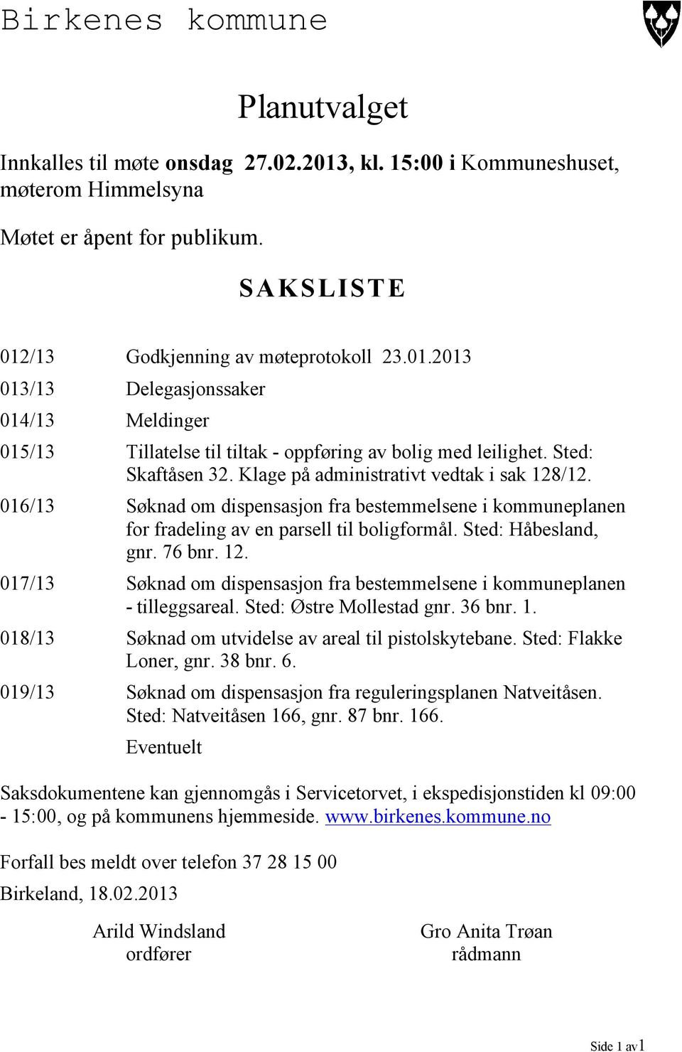 76 bnr. 12. 017/13 Søknad om dispensasjon fra bestemmelsene i kommuneplanen - tilleggsareal. Sted: Østre Mollestad gnr. 36 bnr. 1. 018/13 Søknad om utvidelse av areal til pistolskytebane.