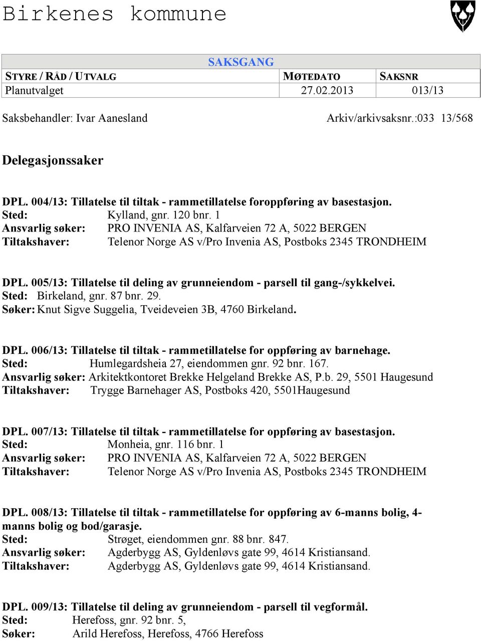 1 Ansvarlig søker: PRO INVENIA AS, Kalfarveien 72 A, 5022 BERGEN Tiltakshaver: Telenor Norge AS v/pro Invenia AS, Postboks 2345 TRONDHEIM DPL.