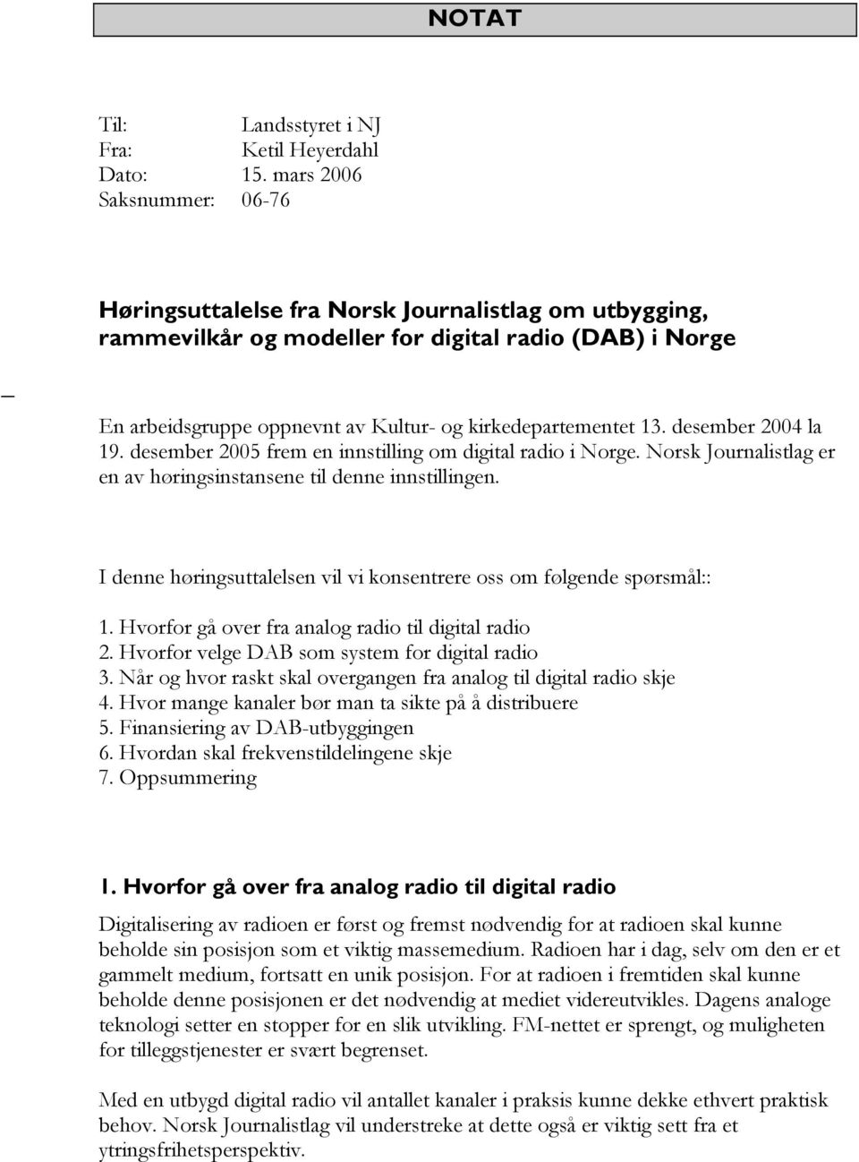 13. desember 2004 la 19. desember 2005 frem en innstilling om digital radio i Norge. Norsk Journalistlag er en av høringsinstansene til denne innstillingen.