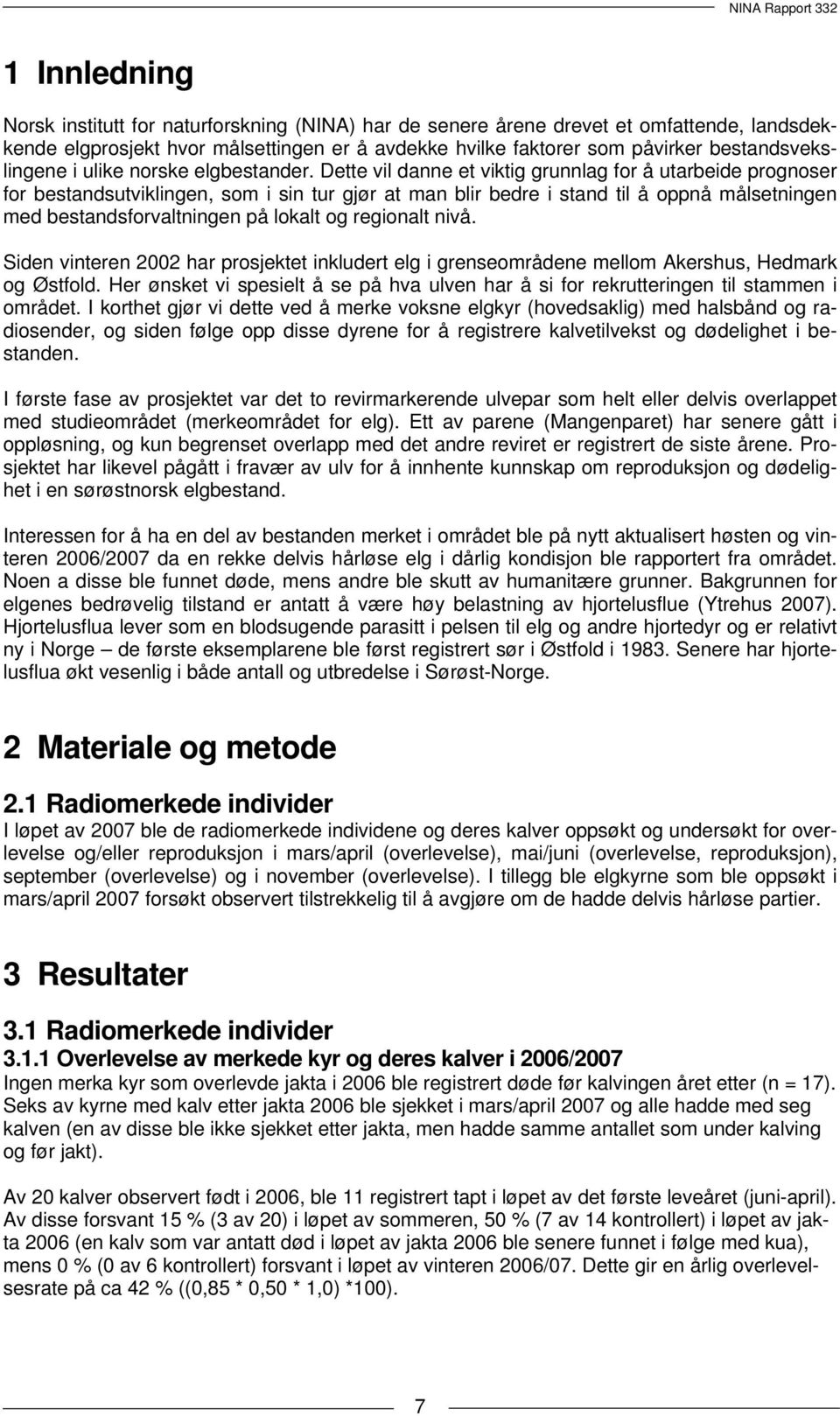 Dette vil danne et viktig grunnlag for å utarbeide prognoser for bestandsutviklingen, som i sin tur gjør at man blir bedre i stand til å oppnå målsetningen med bestandsforvaltningen på lokalt og