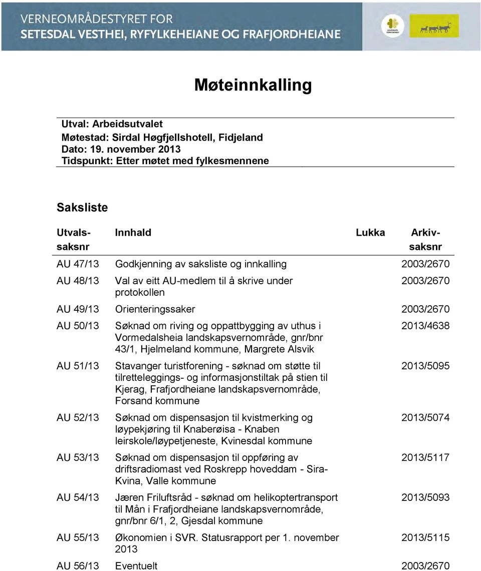 skrive under protokollen 2003/2670 AU 49/13 Orienteringssaker 2003/2670 AU 50/13 AU 51/13 AU 52/13 AU 53/13 AU 54/13 AU 55/13 Søknad om riving og oppattbygging av uthus i Vormedalsheia