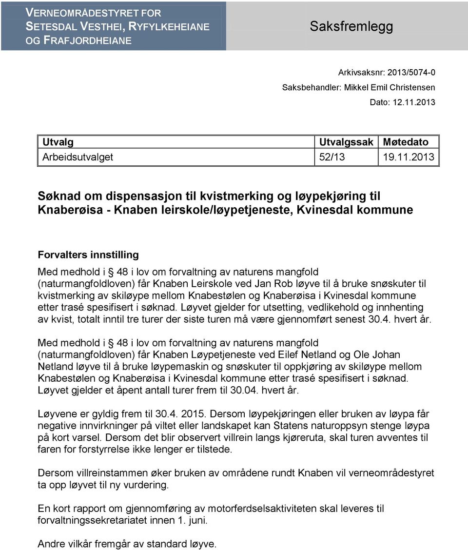 2013 Søknad om dispensasjon til kvistmerking og løypekjøring til Knaberøisa - Knaben leirskole/løypetjeneste, Kvinesdal kommune Forvalters innstilling Med medhold i 48 i lov om forvaltning av