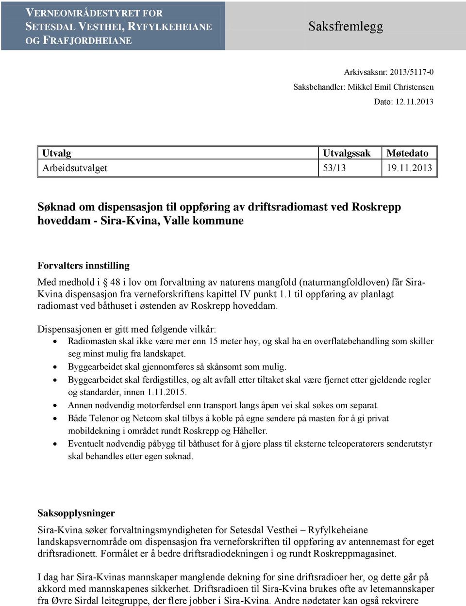 (naturmangfoldloven) får Sira- Kvina dispensasjon fra verneforskriftens kapittel IV punkt 1.1 til oppføring av planlagt radiomast ved båthuset i østenden av Roskrepp hoveddam.