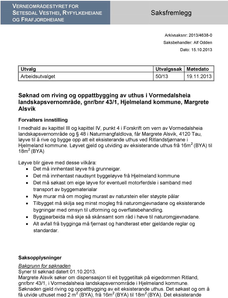 2013 Søknad om riving og oppattbygging av uthus i Vormedalsheia landskapsvernområde, gnr/bnr 43/1, Hjelmeland kommune, Margrete Alsvik Forvalters innstilling I medhald av kapittel III og kapittel IV,