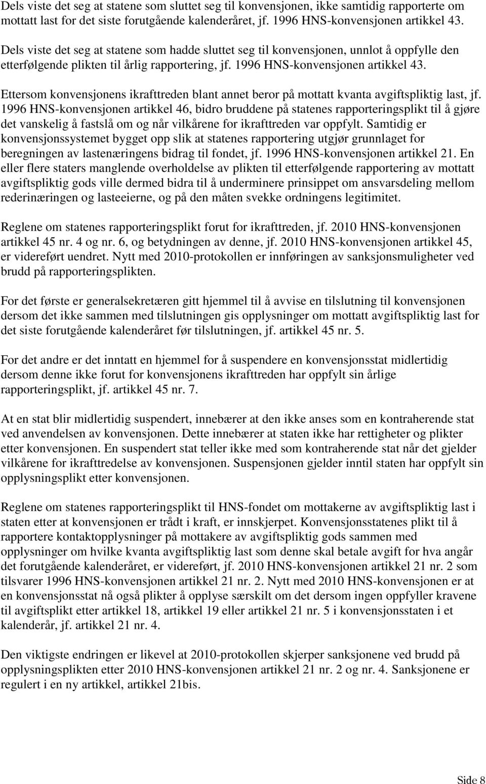 Ettersom konvensjonens ikrafttreden blant annet beror på mottatt kvanta avgiftspliktig last, jf.