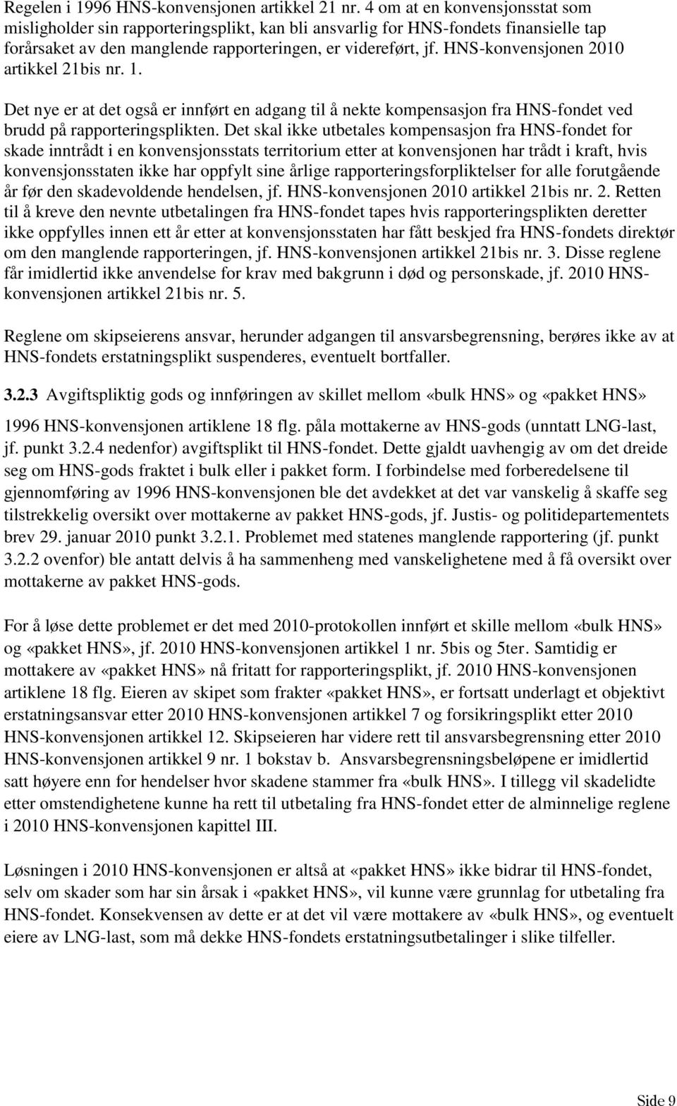 HNS-konvensjonen 2010 artikkel 21bis nr. 1. Det nye er at det også er innført en adgang til å nekte kompensasjon fra HNS-fondet ved brudd på rapporteringsplikten.