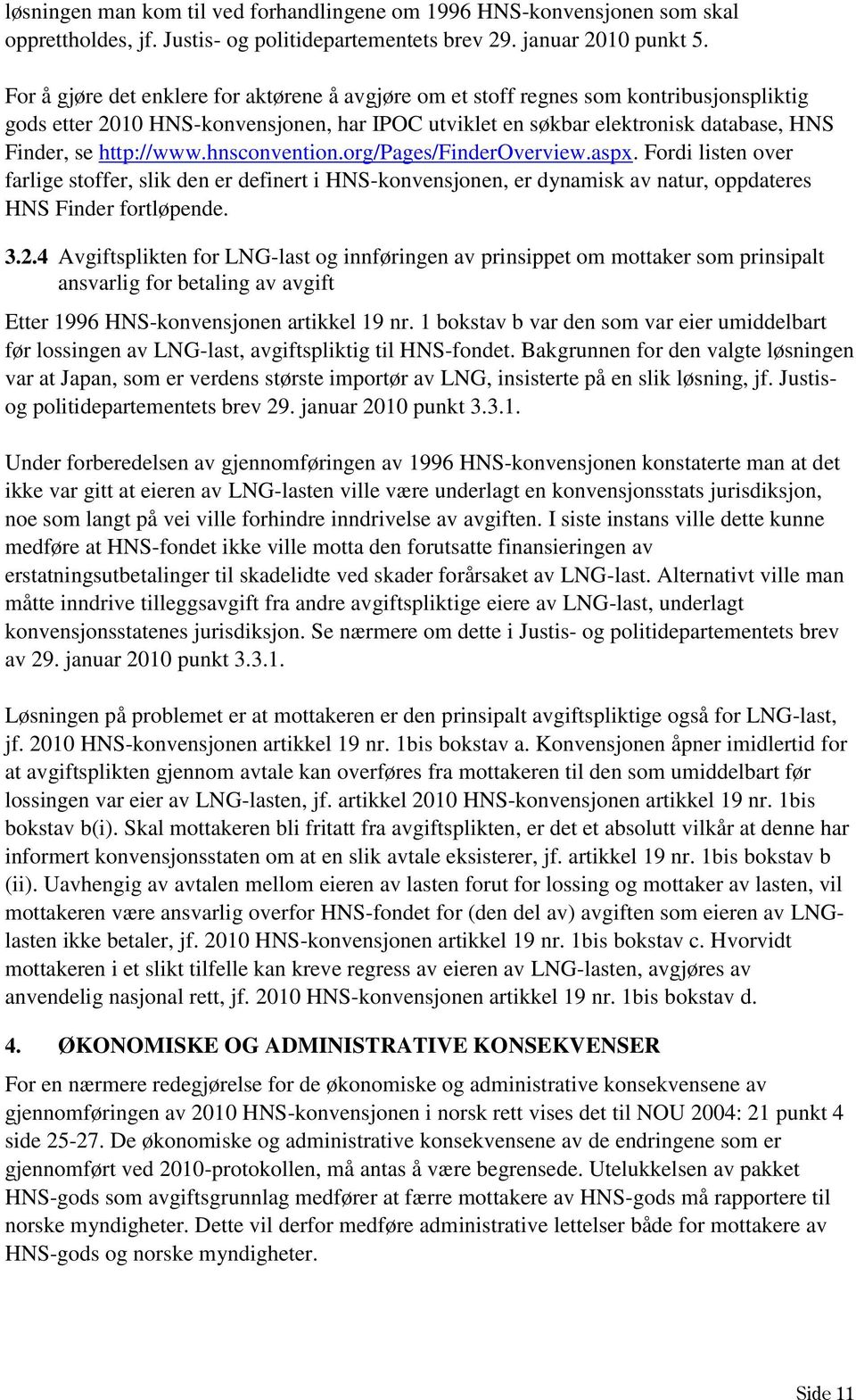 http://www.hnsconvention.org/pages/finderoverview.aspx. Fordi listen over farlige stoffer, slik den er definert i HNS-konvensjonen, er dynamisk av natur, oppdateres HNS Finder fortløpende. 3.2.