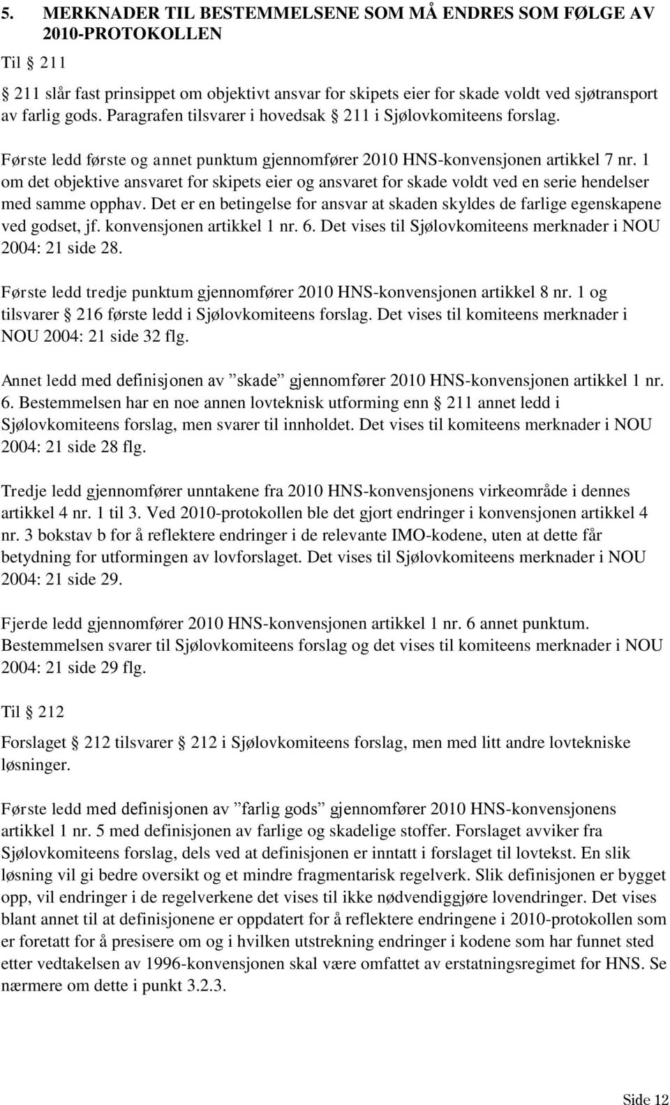 1 om det objektive ansvaret for skipets eier og ansvaret for skade voldt ved en serie hendelser med samme opphav.