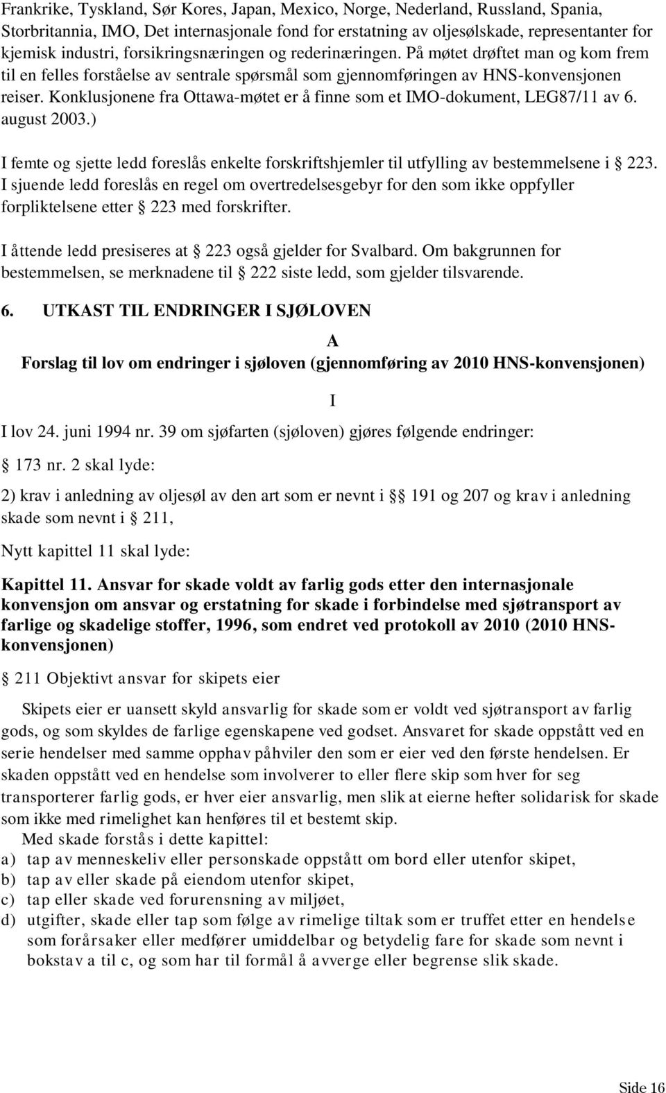 Konklusjonene fra Ottawa-møtet er å finne som et IMO-dokument, LEG87/11 av 6. august 2003.) I femte og sjette ledd foreslås enkelte forskriftshjemler til utfylling av bestemmelsene i 223.