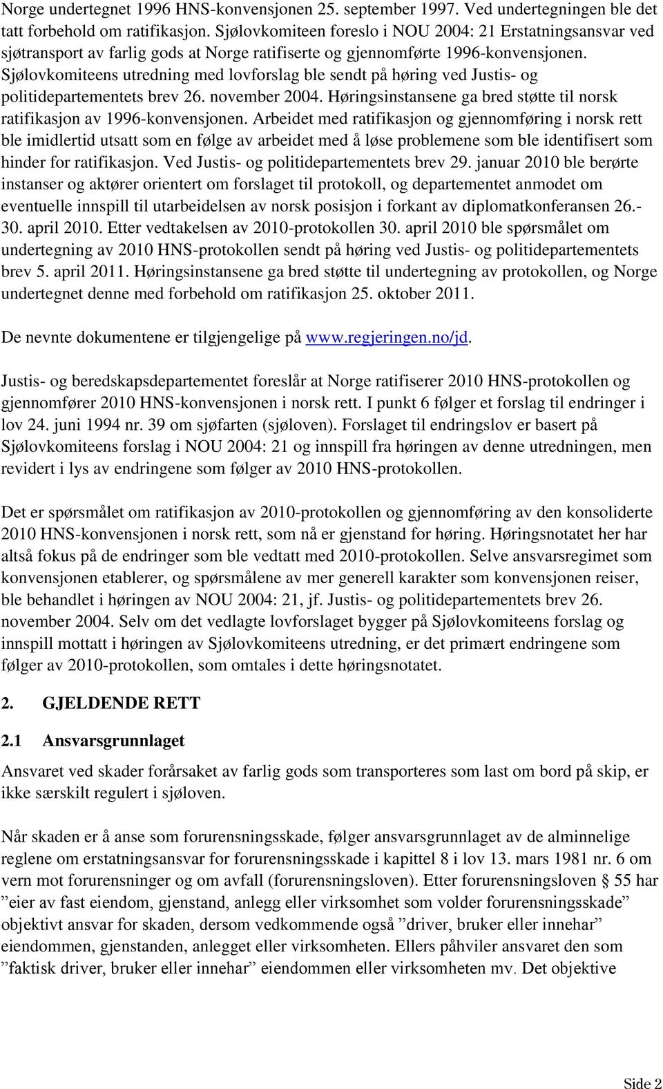 Sjølovkomiteens utredning med lovforslag ble sendt på høring ved Justis- og politidepartementets brev 26. november 2004. Høringsinstansene ga bred støtte til norsk ratifikasjon av 1996-konvensjonen.