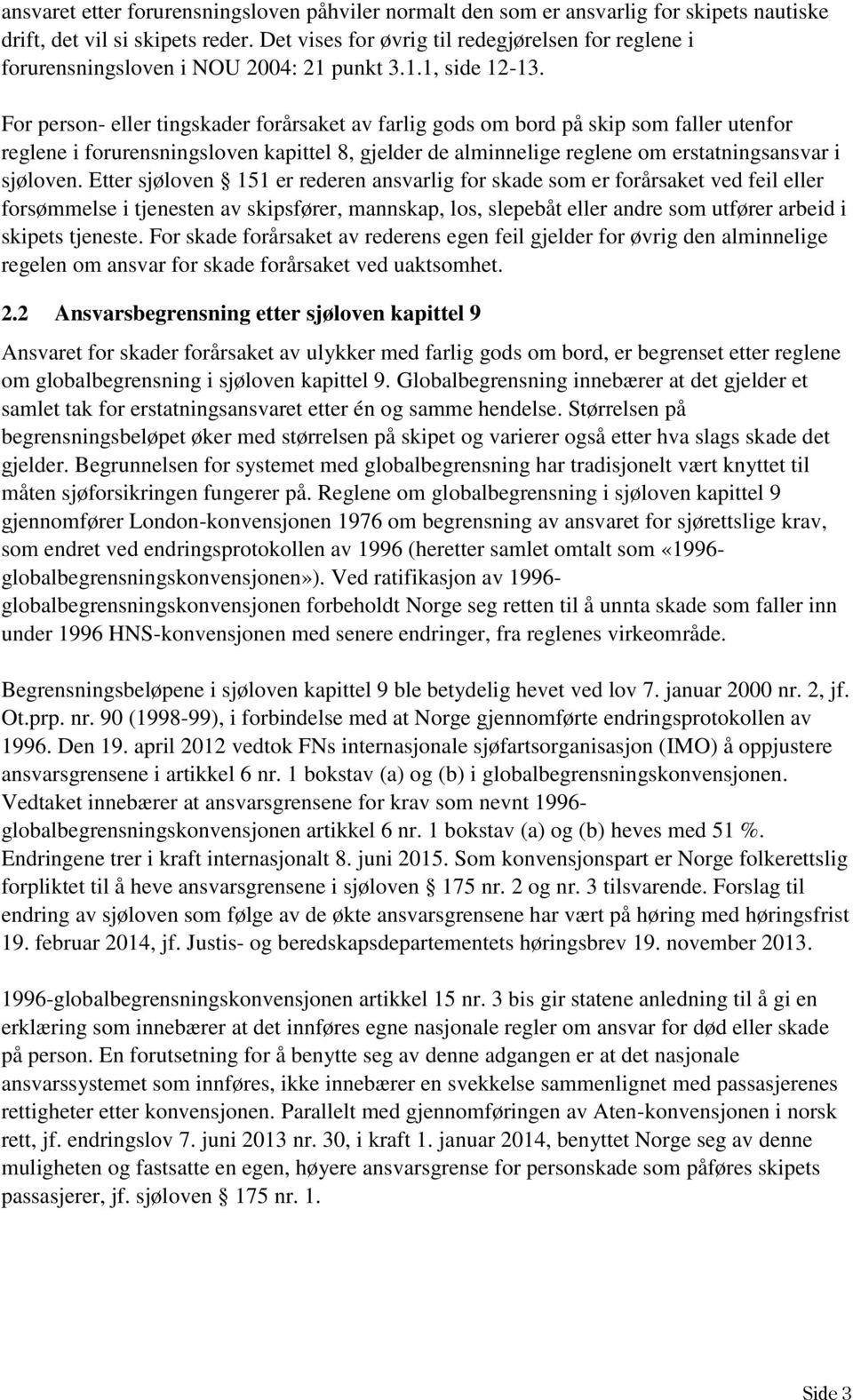 For person- eller tingskader forårsaket av farlig gods om bord på skip som faller utenfor reglene i forurensningsloven kapittel 8, gjelder de alminnelige reglene om erstatningsansvar i sjøloven.