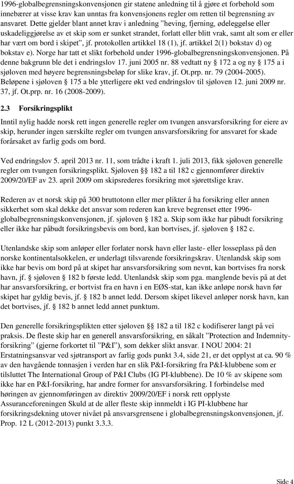 skipet, jf. protokollen artikkel 18 (1), jf. artikkel 2(1) bokstav d) og bokstav e). Norge har tatt et slikt forbehold under 1996-globalbegrensningskonvensjonen.