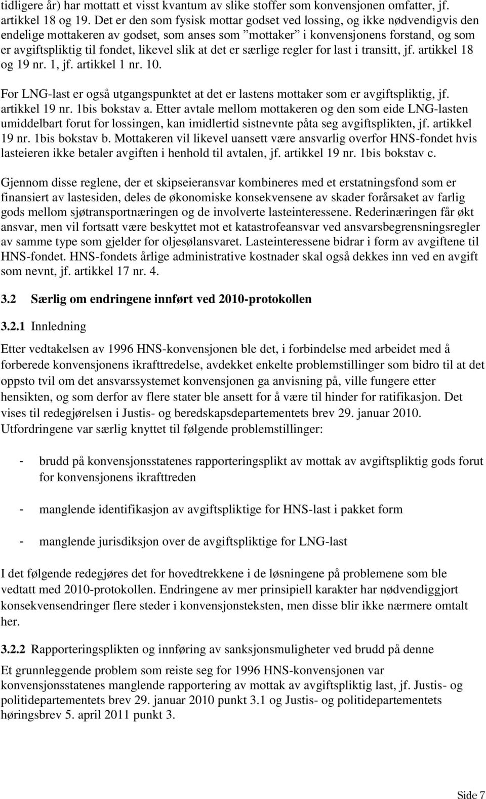 slik at det er særlige regler for last i transitt, jf. artikkel 18 og 19 nr. 1, jf. artikkel 1 nr. 10. For LNG-last er også utgangspunktet at det er lastens mottaker som er avgiftspliktig, jf.