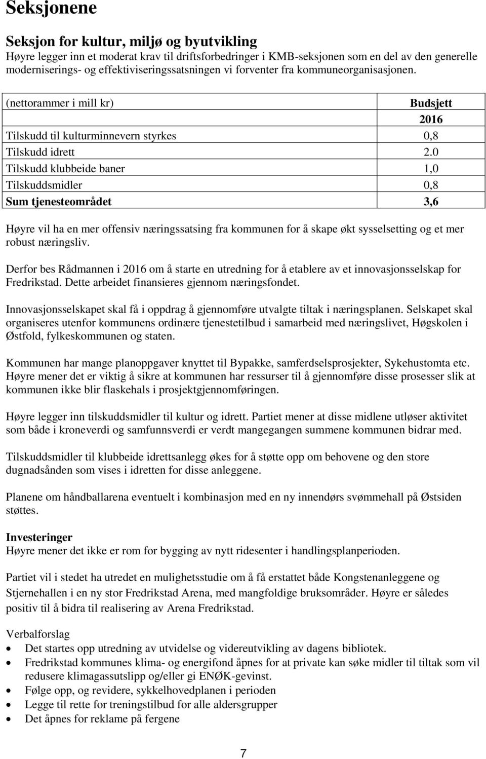 0 Tilskudd klubbeide baner 1,0 Tilskuddsmidler 0,8 Sum tjenesteområdet 3,6 Høyre vil ha en mer offensiv næringssatsing fra kommunen for å skape økt sysselsetting og et mer robust næringsliv.