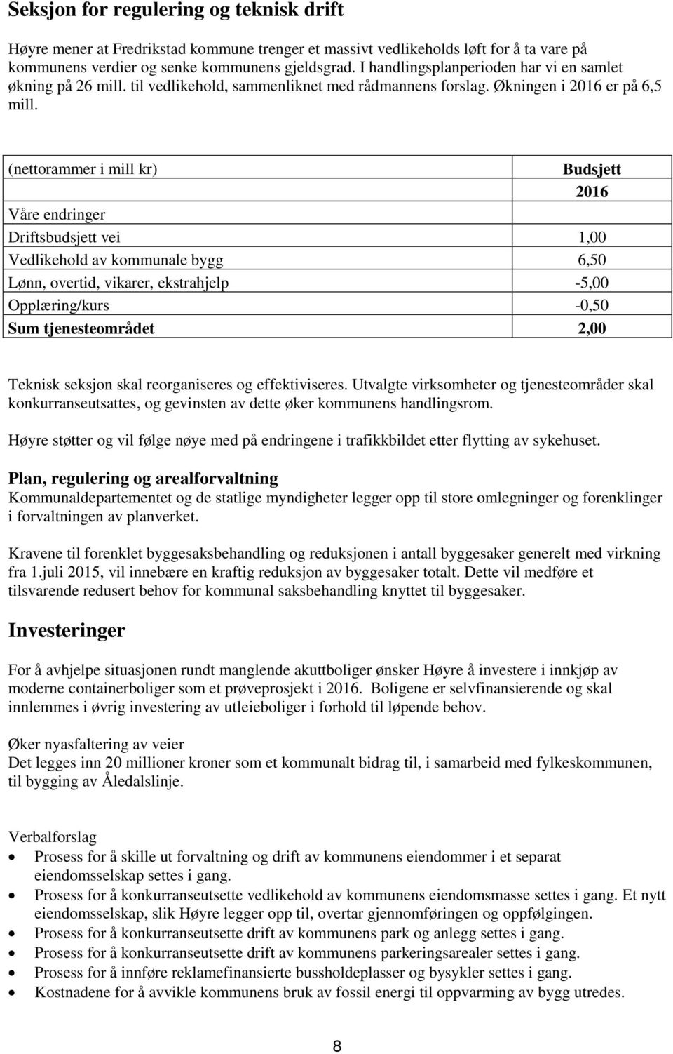 (nettorammer i mill kr) Budsjett 2016 Våre endringer Driftsbudsjett vei 1,00 Vedlikehold av kommunale bygg 6,50 Lønn, overtid, vikarer, ekstrahjelp -5,00 Opplæring/kurs -0,50 Sum tjenesteområdet 2,00