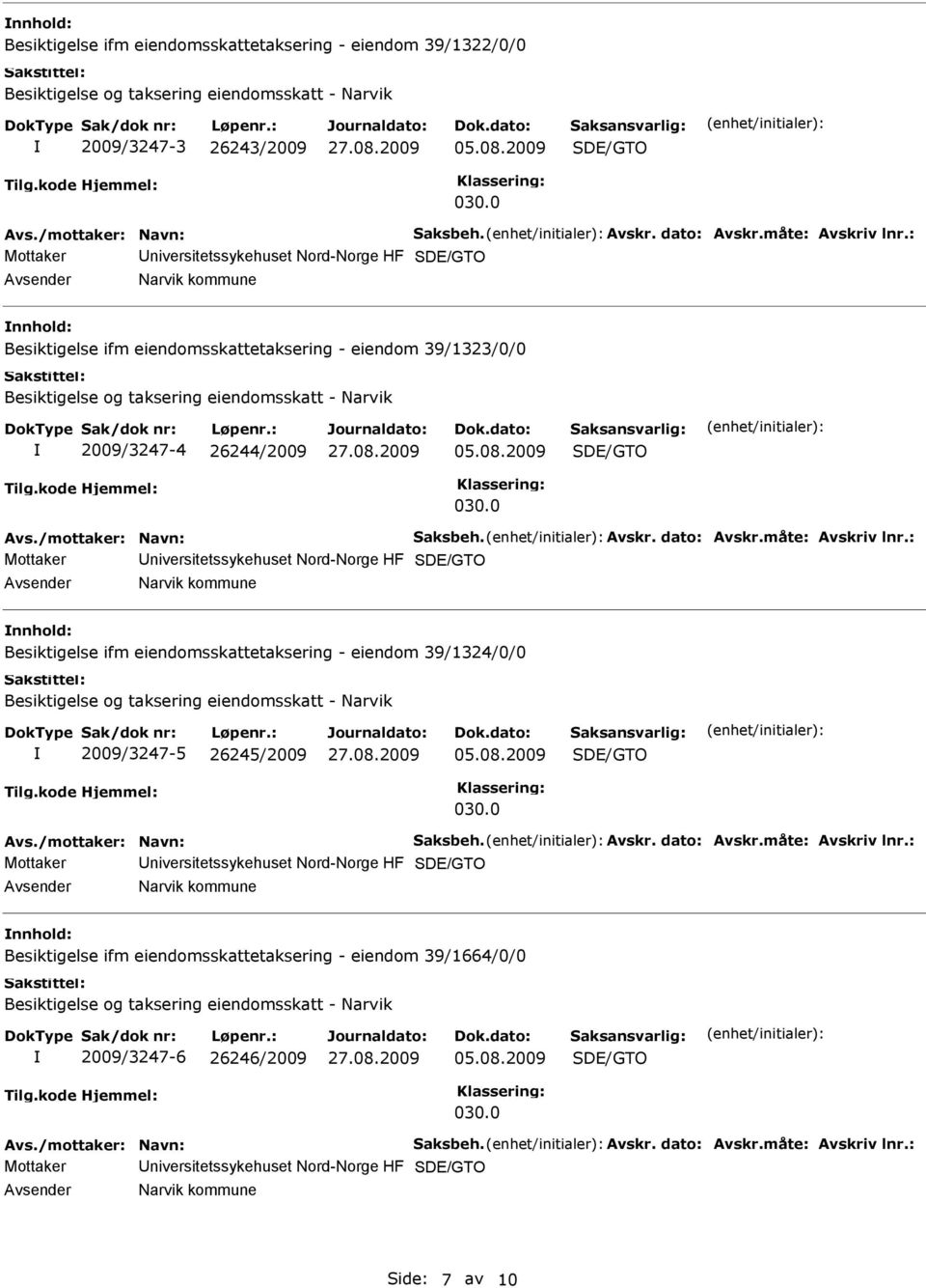 måte: Avskriv lnr.: Mottaker niversitetssykehuset Nord-Norge HF Narvik kommune Besiktigelse ifm eiendomsskattetaksering - eiendom 39/1324/0/0 2009/3247-5 26245/2009 Avs./mottaker: Navn: Saksbeh.