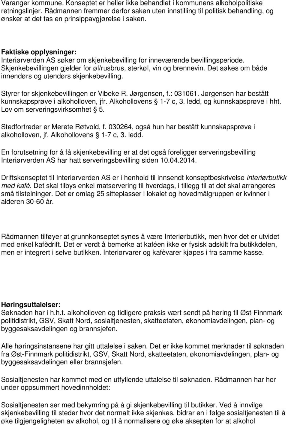 Faktiske opplysninger: Interiørverden AS søker om skjenkebevilling for inneværende bevillingsperiode. Skjenkebevillingen gjelder for øl/rusbrus, sterkøl, vin og brennevin.