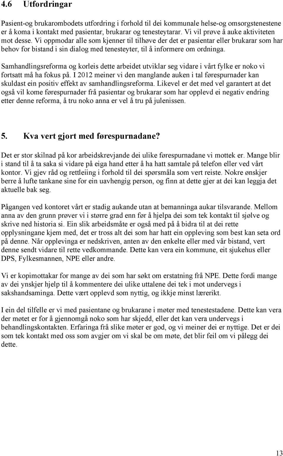 Vi oppmodar alle som kjenner til tilhøve der det er pasientar eller brukarar som har behov for bistand i sin dialog med tenesteyter, til å informere om ordninga.