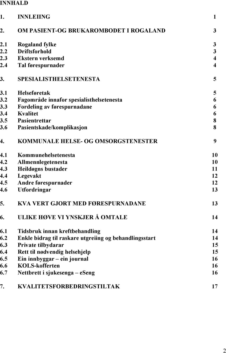 KOMMUNALE HELSE- OG OMSORGSTENESTER 9 4.1 Kommunehelsetenesta 10 4.2 Allmennlegetenesta 10 4.3 Heildøgns bustader 11 4.4 Legevakt 12 4.5 Andre førespurnader 12 4.6 Utfordringar 13 5.