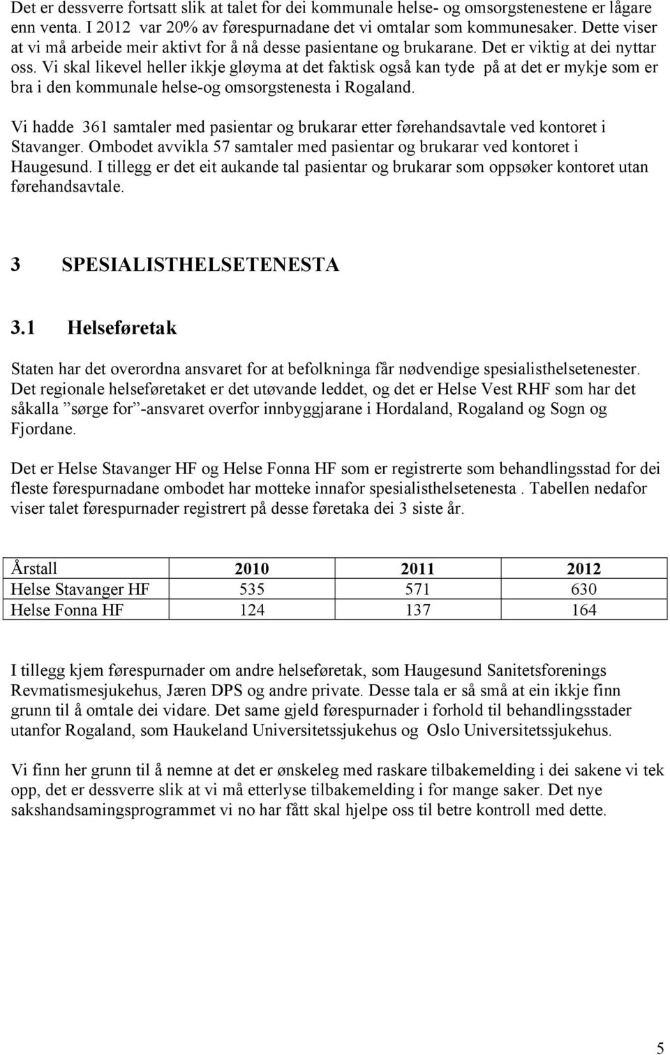 Vi skal likevel heller ikkje gløyma at det faktisk også kan tyde på at det er mykje som er bra i den kommunale helse-og omsorgstenesta i Rogaland.