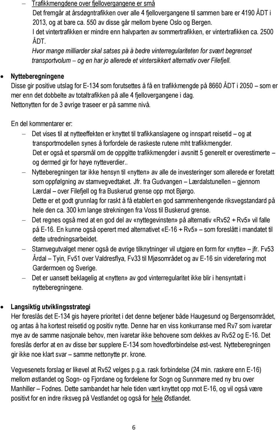 Hvor mange milliarder skal satses på å bedre vinterregulariteten for svært begrenset transportvolum og en har jo allerede et vintersikkert alternativ over Filefjell.