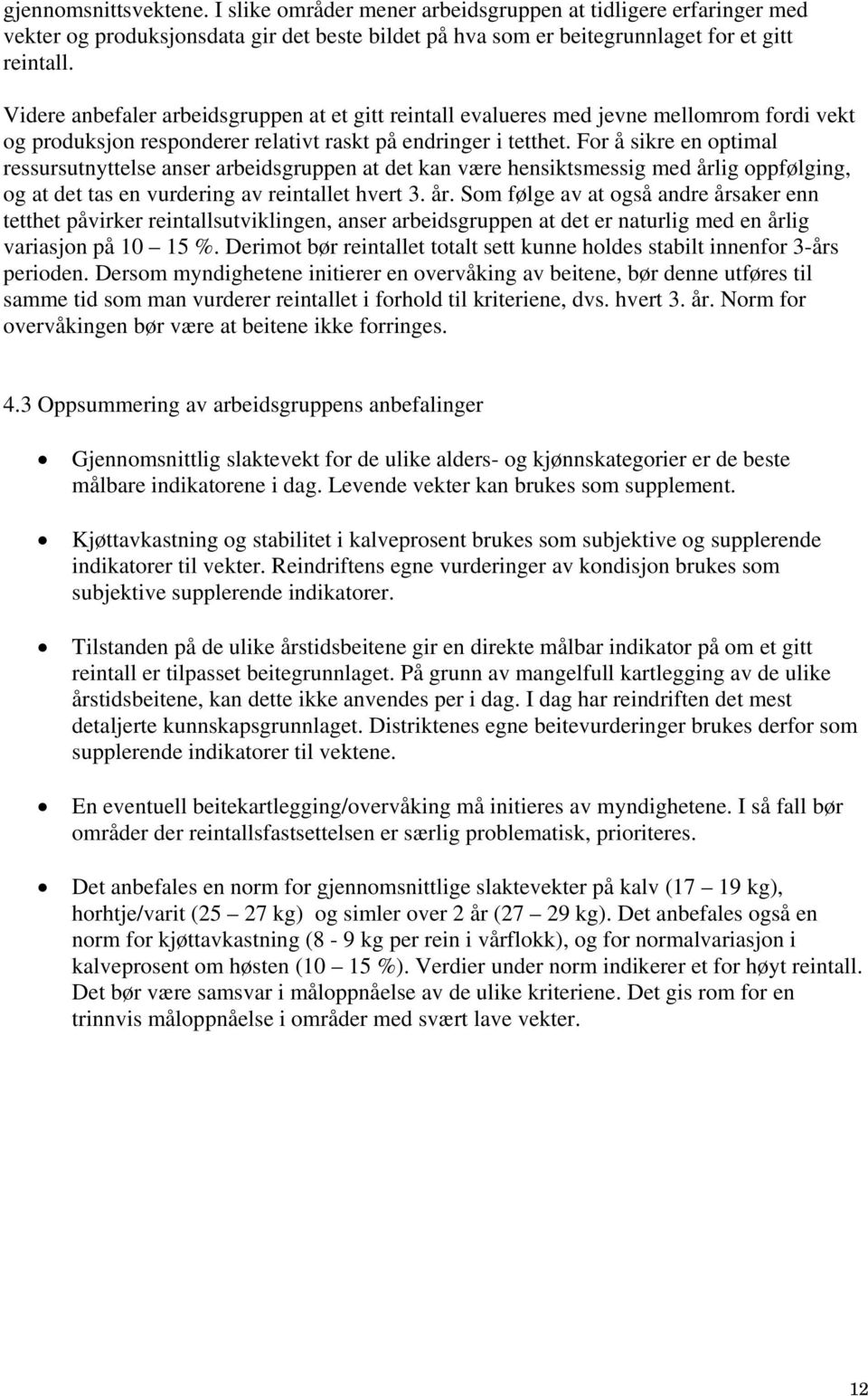 For å sikre en optimal ressursutnyttelse anser arbeidsgruppen at det kan være hensiktsmessig med årl