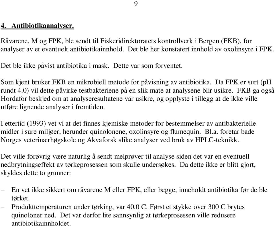 Da FPK er surt (ph rundt 4.0) vil dette påvirke testbakteriene på en slik mate at analysene blir usikre.