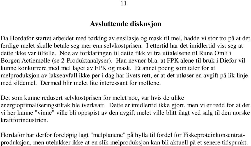 Et annet poeng som taler for at melproduksjon av lakseavfall ikke per i dag har livets rett, er at det utløser en avgift på lik linje med sildemel. Dermed blir melet lite interessant for møllene.