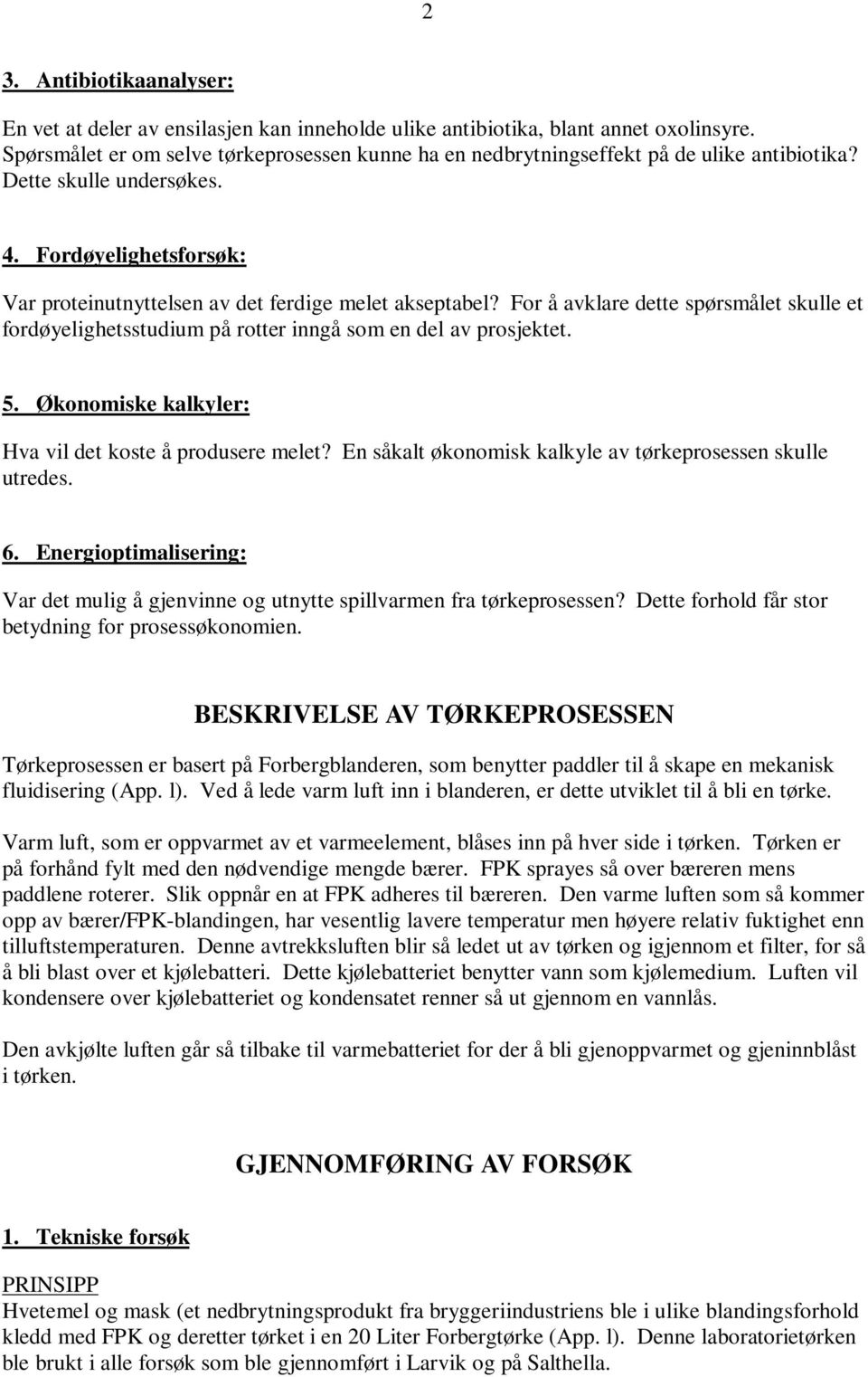 For å avklare dette spørsmålet skulle et fordøyelighetsstudium på rotter inngå som en del av prosjektet. 5. Økonomiske kalkyler: Hva vil det koste å produsere melet?