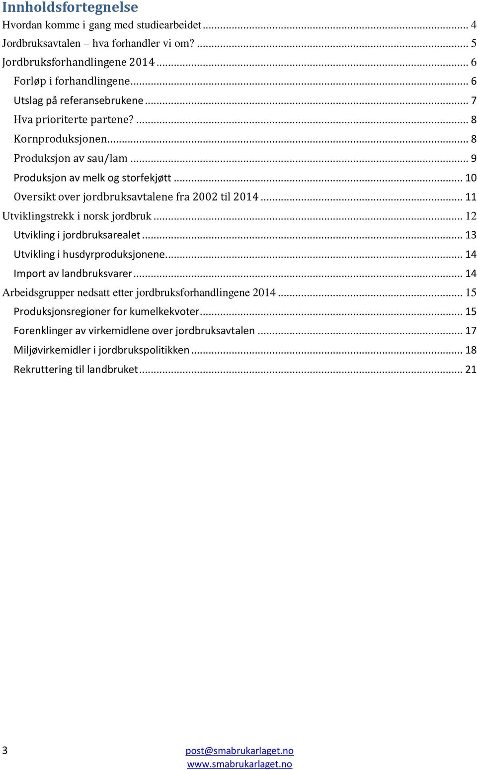 .. 11 Utviklingstrekk i norsk jordbruk... 12 Utvikling i jordbruksarealet... 13 Utvikling i husdyrproduksjonene... 14 Import av landbruksvarer.