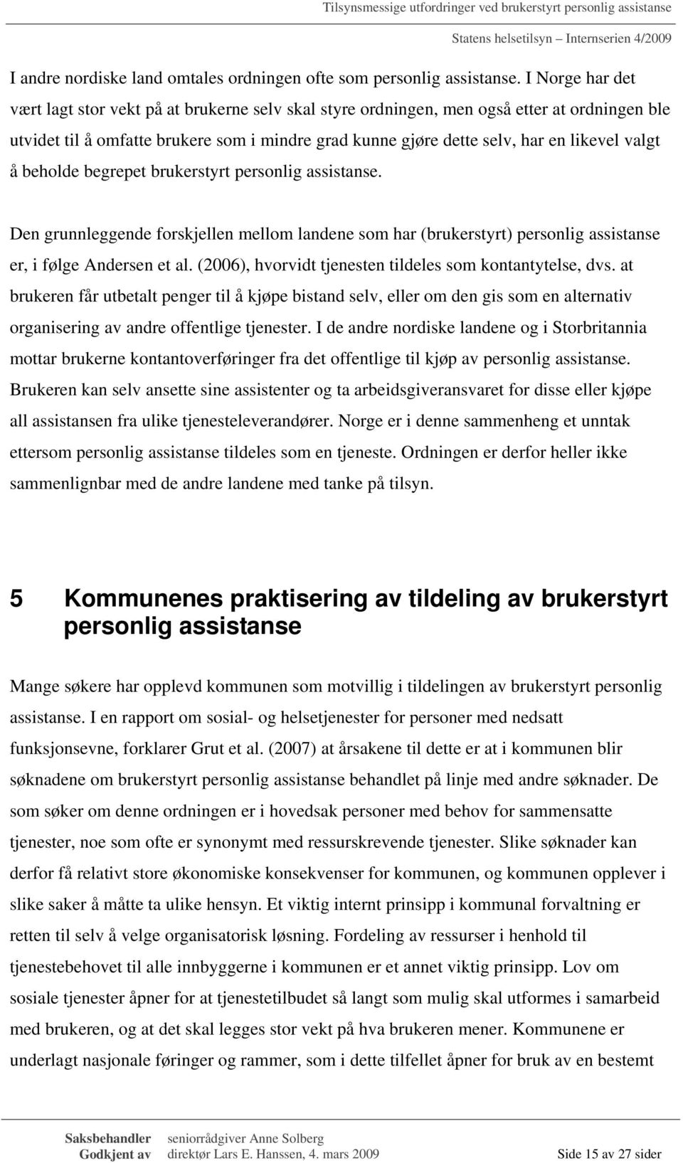 valgt å beholde begrepet brukerstyrt personlig assistanse. Den grunnleggende forskjellen mellom landene som har (brukerstyrt) personlig assistanse er, i følge Andersen et al.