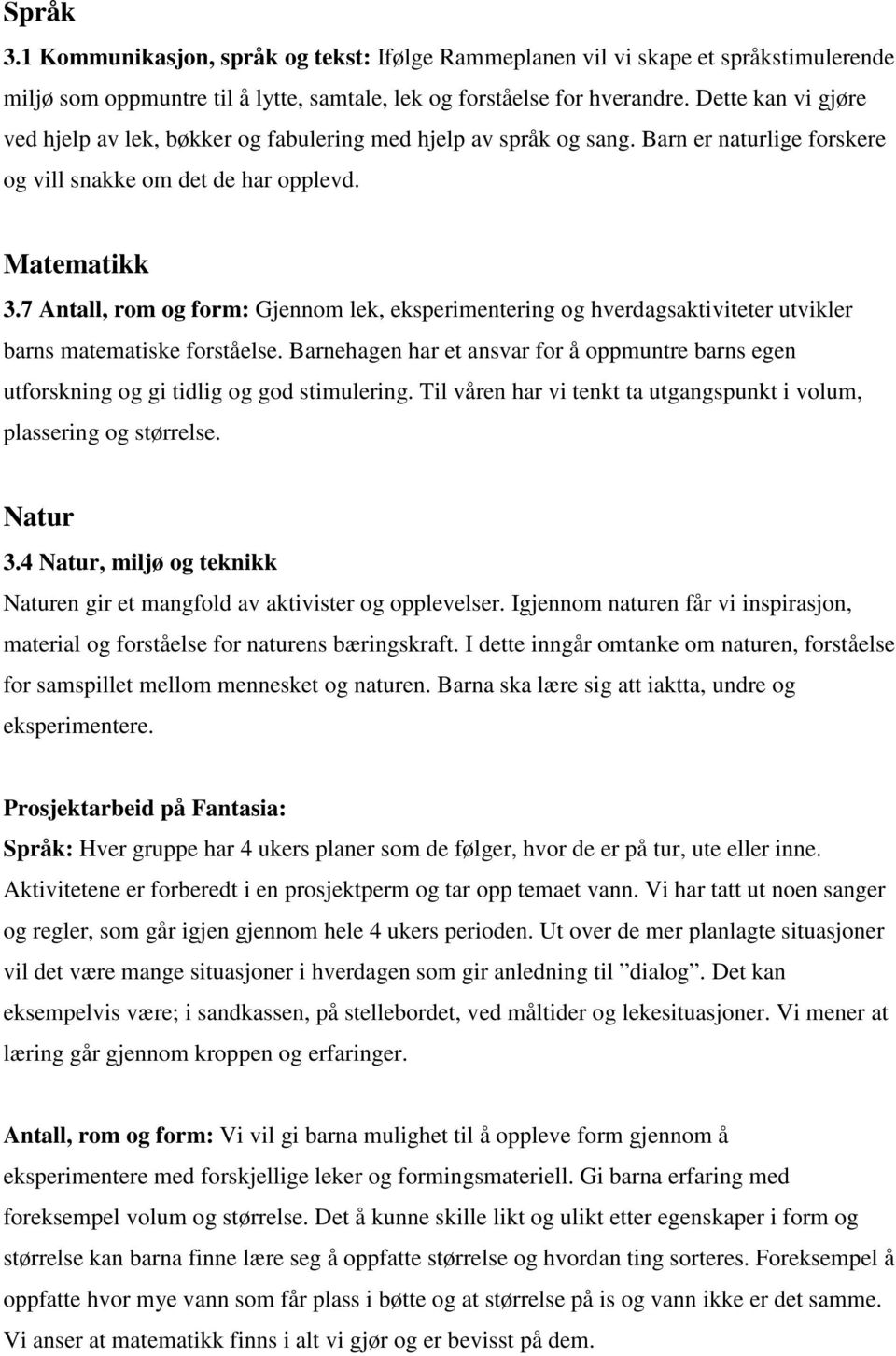 7 Antall, rom og form: Gjennom lek, eksperimentering og hverdagsaktiviteter utvikler barns matematiske forståelse.