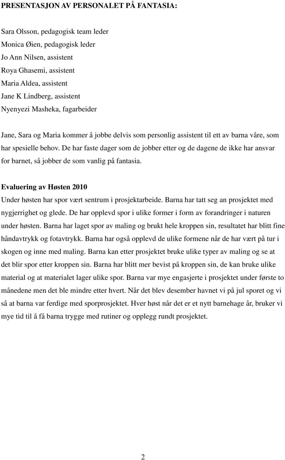 De har faste dager som de jobber etter og de dagene de ikke har ansvar for barnet, så jobber de som vanlig på fantasia. Evaluering av Høsten 2010 Under høsten har spor vært sentrum i prosjektarbeide.