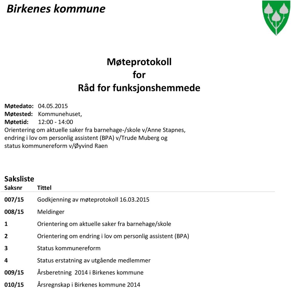 v/trude Muberg og status kommunereform v/øyvind Raen Saksliste Saksnr Tittel 007/15 Godkjenning av møteprotokoll 16.03.