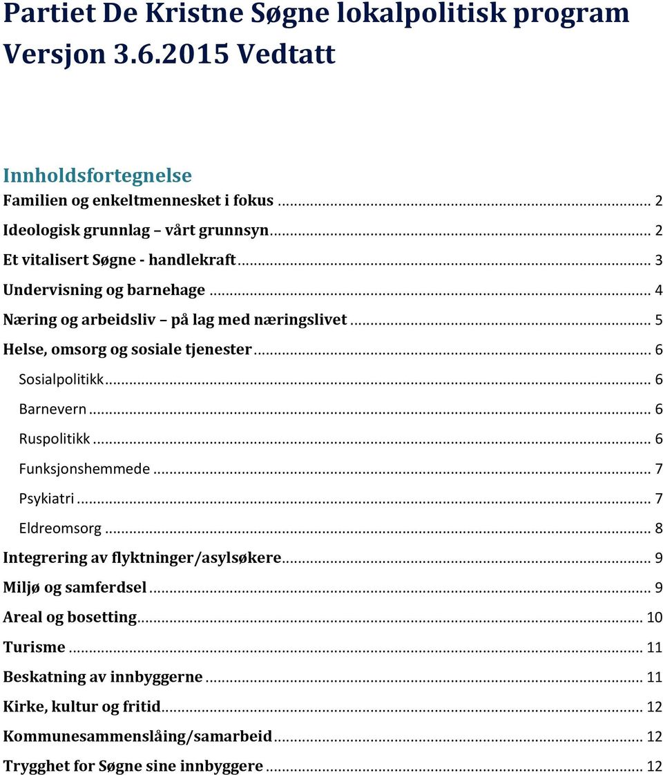 .. 6 Sosialpolitikk... 6 Barnevern... 6 Ruspolitikk... 6 Funksjonshemmede... 7 Psykiatri... 7 Eldreomsorg... 8 Integrering av flyktninger/asylsøkere.