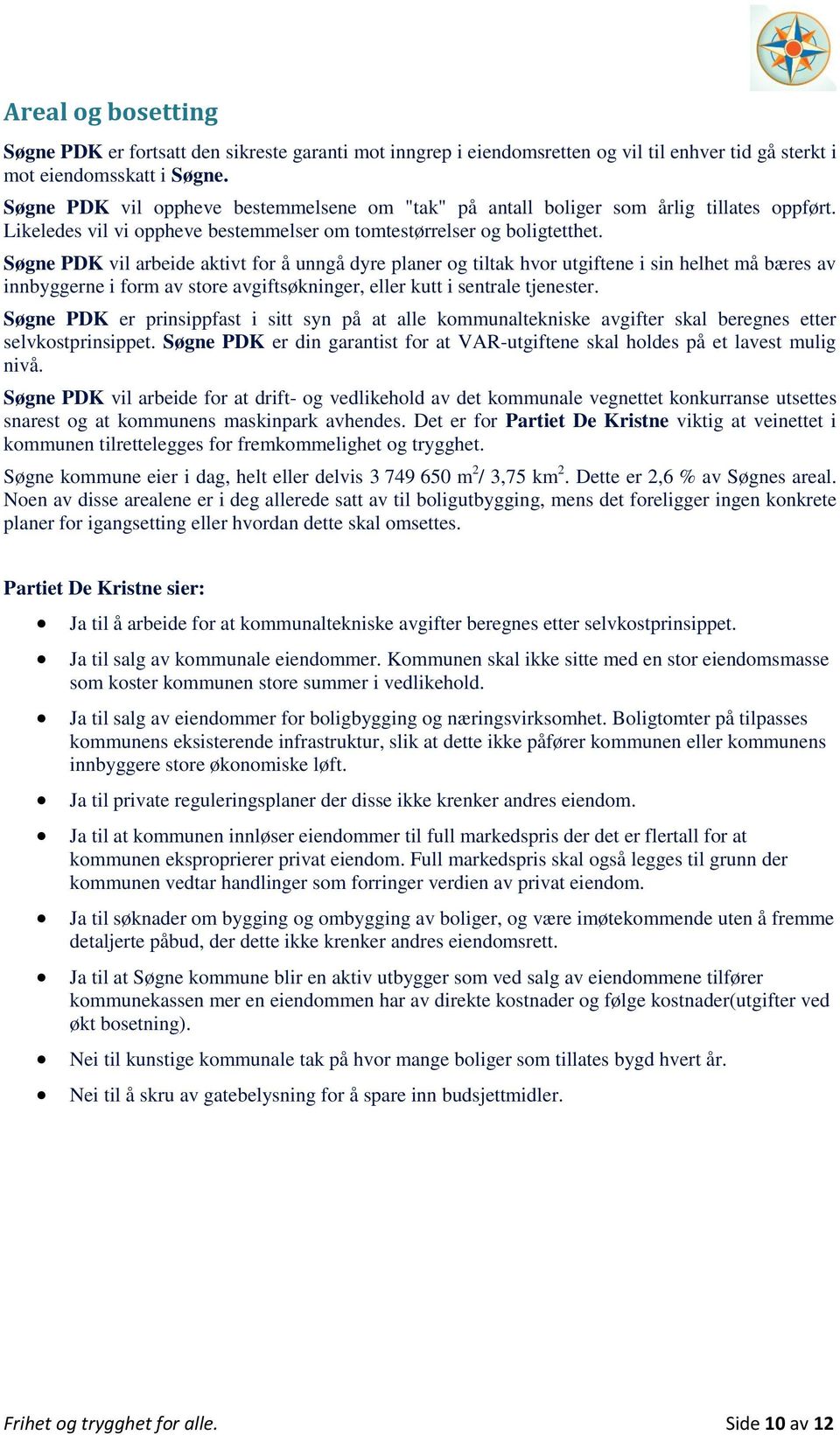 Søgne PDK vil arbeide aktivt for å unngå dyre planer og tiltak hvor utgiftene i sin helhet må bæres av innbyggerne i form av store avgiftsøkninger, eller kutt i sentrale tjenester.