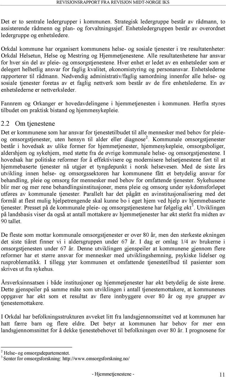 Orkdal kommune har organisert kommunens helse- og sosiale tjenester i tre resultatenheter: Orkdal Helsetun, Helse og Mestring og Hjemmetjenestene.