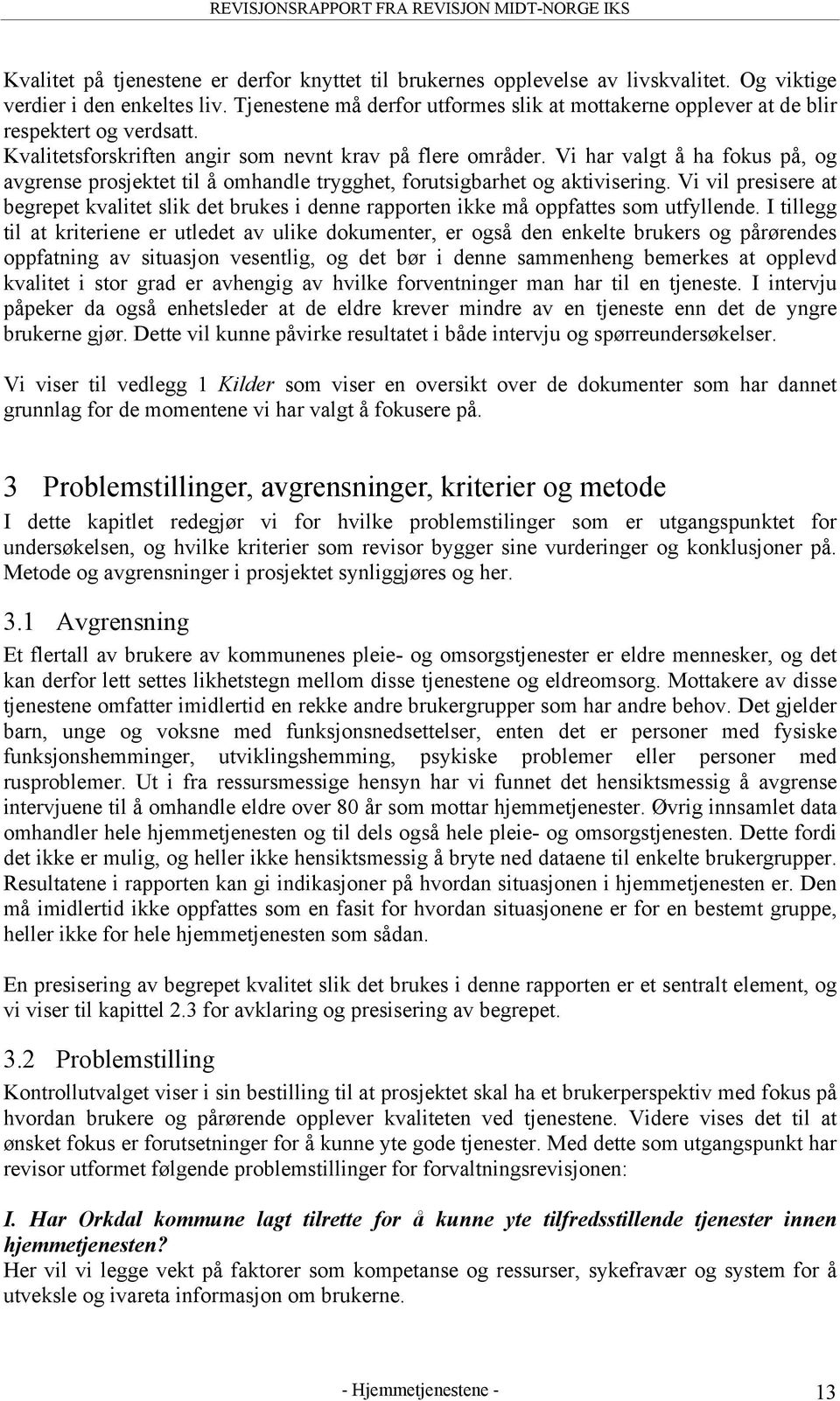 Vi har valgt å ha fokus på, og avgrense prosjektet til å omhandle trygghet, forutsigbarhet og aktivisering.