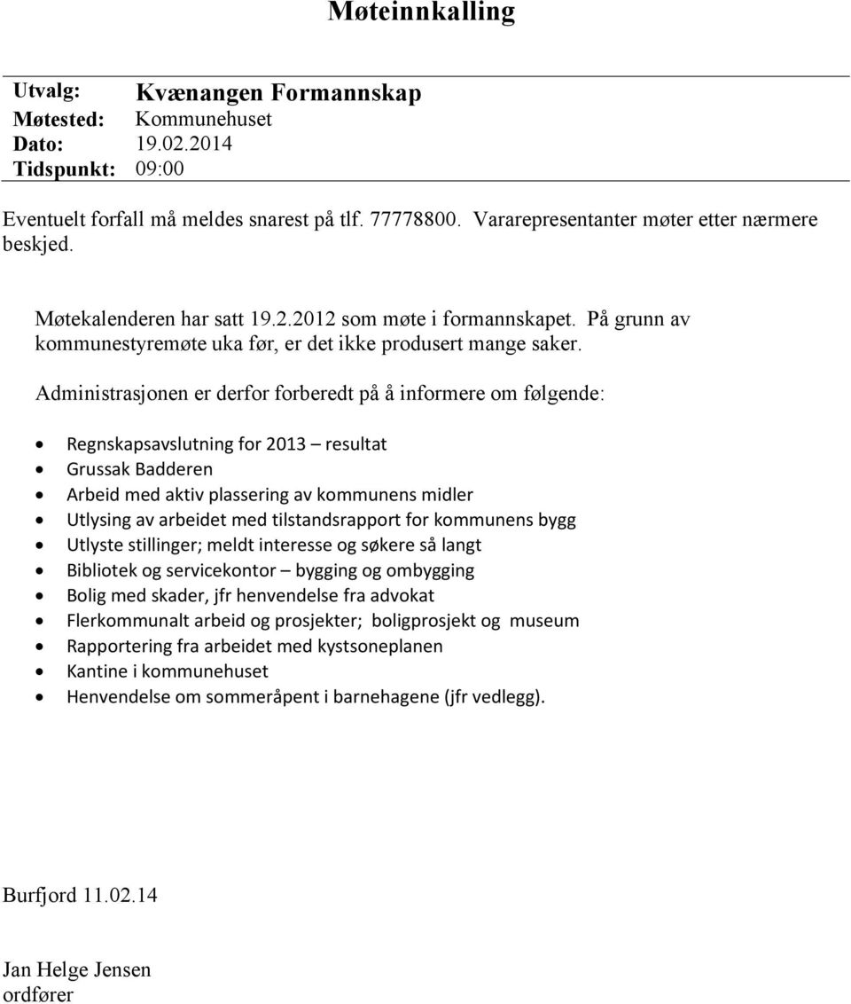 Administrasjonen er derfor forberedt på å informere om følgende: Regnskapsavslutning for 2013 resultat Grussak Badderen Arbeid med aktiv plassering av kommunens midler Utlysing av arbeidet med