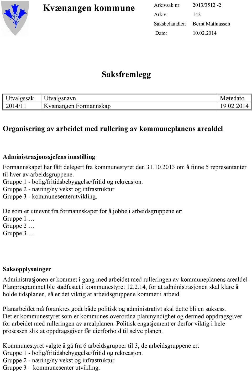 2014 Organisering av arbeidet med rullering av kommuneplanens arealdel Administrasjonssjefens innstilling Formannskapet har fått delegert fra kommunestyret den 31.10.