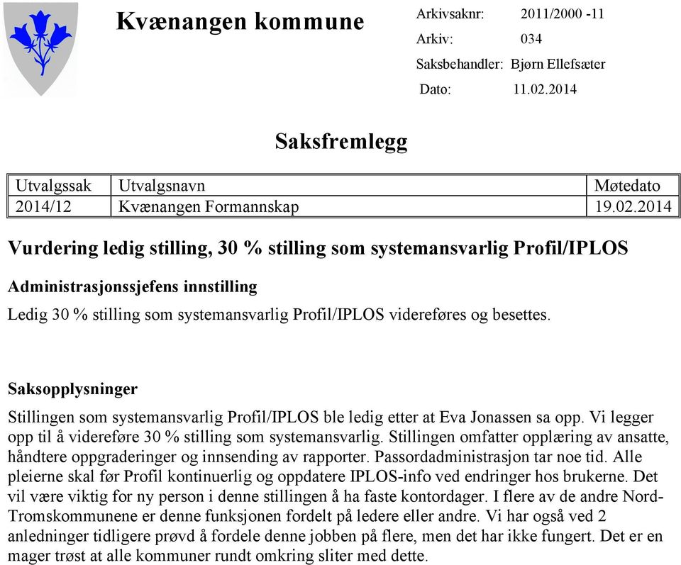 2014 Vurdering ledig stilling, 30 % stilling som systemansvarlig Profil/IPLOS Administrasjonssjefens innstilling Ledig 30 % stilling som systemansvarlig Profil/IPLOS videreføres og besettes.