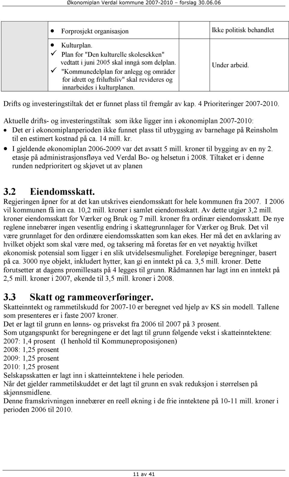 Drifts og investeringstiltak det er funnet plass til fremgår av kap. 4 Prioriteringer 2007-2010.